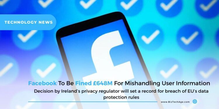 Facebook To Be Fined £648M For Mishandling User Information